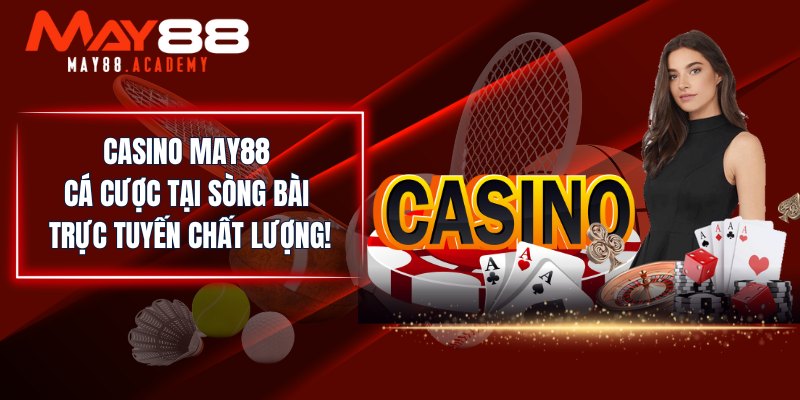 Live Casino tại May88 io - Trải nghiệm casino trực tuyến đẳng cấp cho thành viên may88 vip