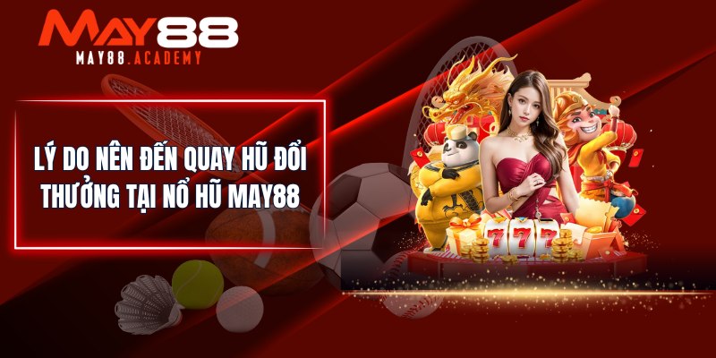 Nổ hũ tại May88 io - Game quay hũ đổi thưởng với jackpot siêu khủng