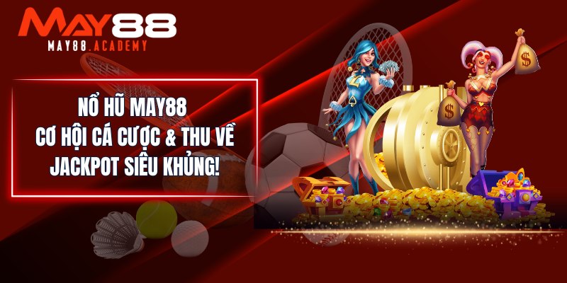 Nổ hũ tại May88 io - Game nổ hũ đỉnh cao với jackpot siêu khủng cho may88 vip